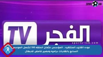 عودة القائد المنتظرة.. المؤسس عثمان الحلقة 195 تشعل الموسم السابع بانقلابات درامية ومصير غامض للأبطال